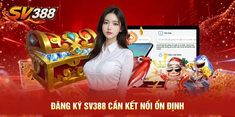 Đăng ký SV388 cần kết nối ổn định