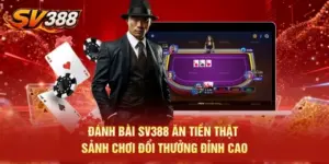 Đánh Bài SV388 Ăn Tiền Thật - Sảnh Chơi Đổi Thưởng Đỉnh Cao