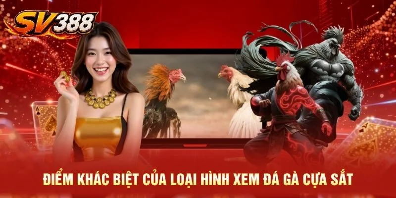 Điểm khác biệt của loại hình xem đá gà cựa sắt