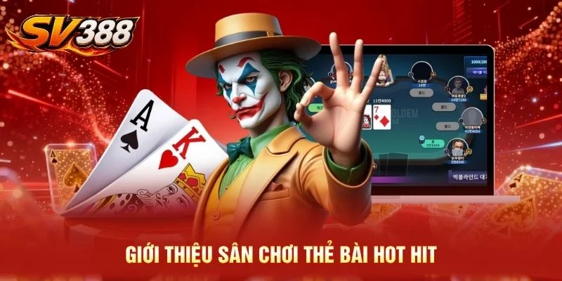 Giới thiệu sân chơi thẻ bài hot hit