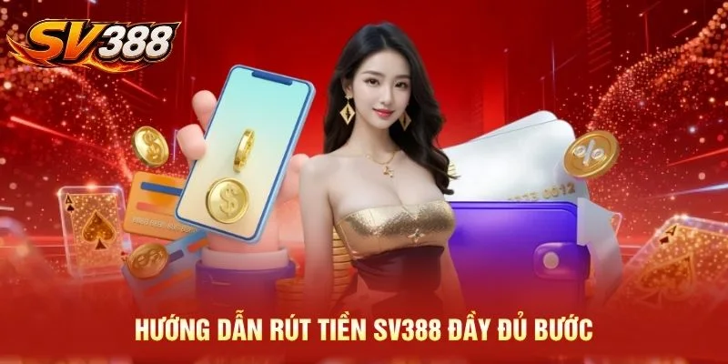 Hướng dẫn rút tiền SV388 đầy đủ bước