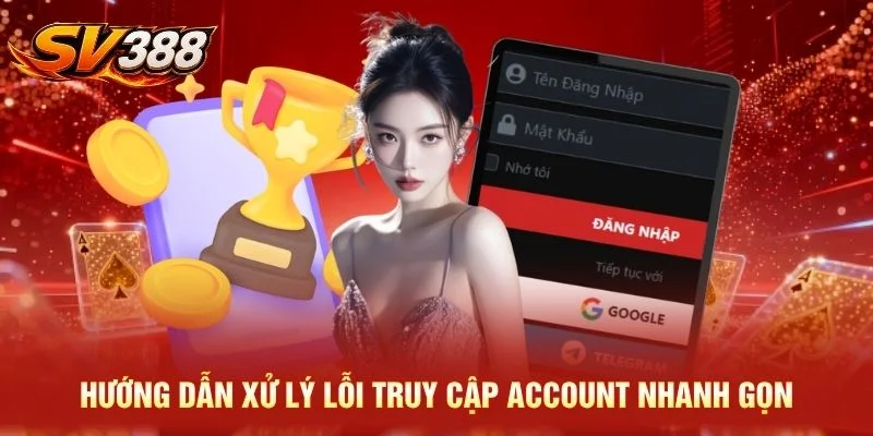 Hướng dẫn xử lý lỗi truy cập account nhanh gọn