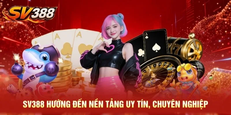 SV388 hướng đến nền tảng uy tín, chuyên nghiệp