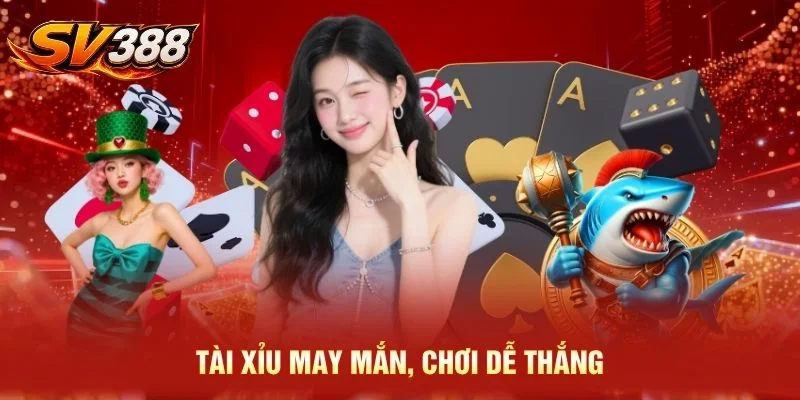 Tài xỉu may mắn, chơi dễ thắng