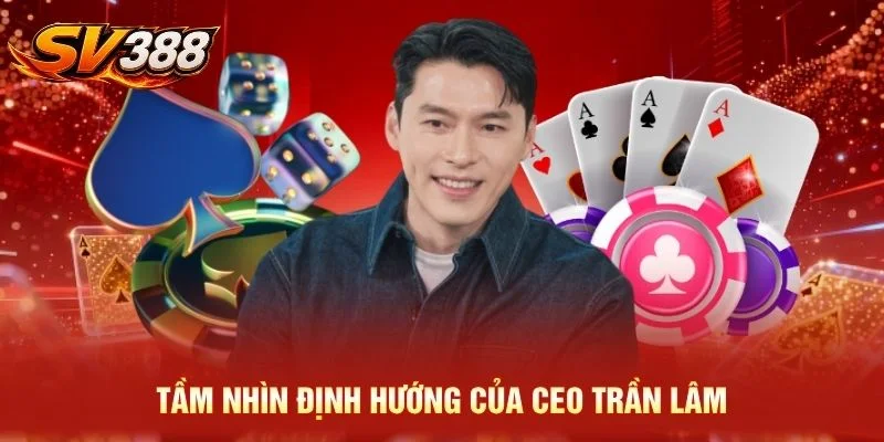 Tầm nhìn định hướng của CEO Trần Lâm