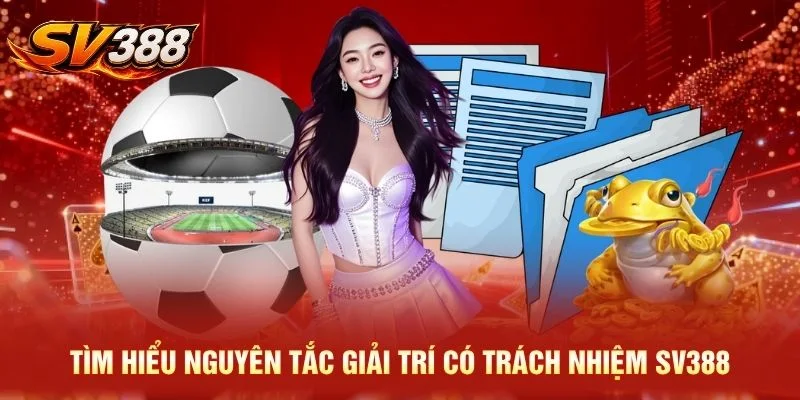 Tìm hiểu nguyên tắc giải trí có trách nhiệm SV388