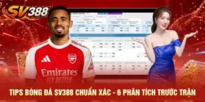 Tips Bóng Đá SV388 Chuẩn Xác - 6 Phân Tích Trước Trận